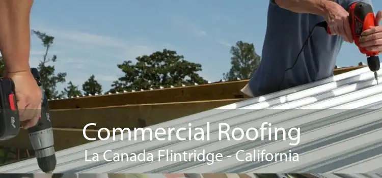 Commercial Roofing La Canada Flintridge - California