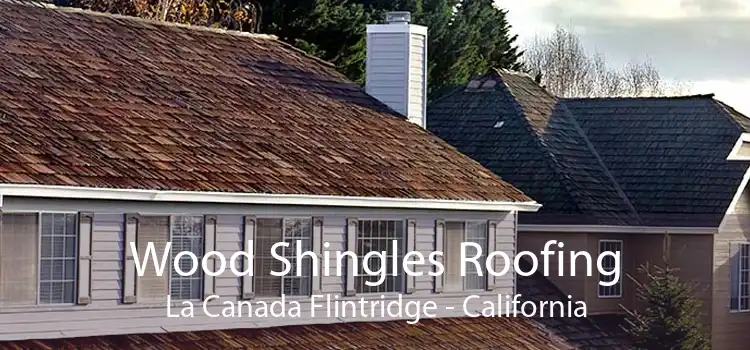 Wood Shingles Roofing La Canada Flintridge - California